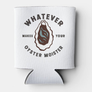 Whatever Makes Your Oyster Moister Funny SeaFood  Can Cooler