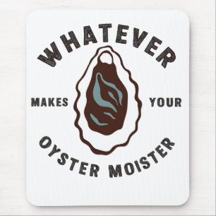 Whatever Makes Your Oyster Moister Funny SeaFood Mouse Pad