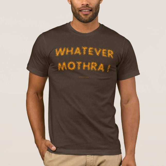WHATEVER MOTHRA ! T-Shirt (Front)