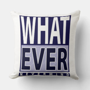 Whatever Nevermind - Funny Sarcastic Saying - Meme Cushion