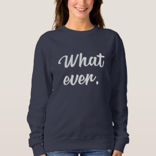 Whatever shirt, Soft, Cute Womens Shirts, Mens Sweatshirt