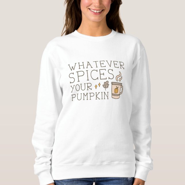 Whatever Spices Your Pumpkin Sweatshirt (Front)