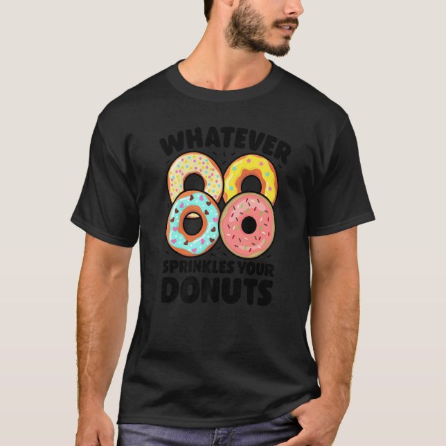 Whatever Sprinkles Your Donuts Donut   Doughnut T-Shirt (Front)