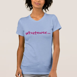 Whatever... T-Shirt