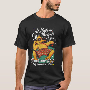 Whatever Throws at You Duck And Let it Hit Someone T-Shirt
