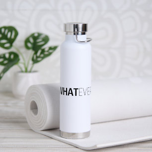 'WHATEVER' WATER BOTTLE