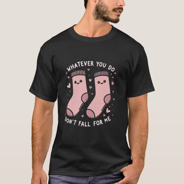 Whatever You Do, Don't Fall for Me - Cute Socks  T-Shirt (Front)