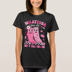 Whatever You Do Don't Fall For Me Rn Pct Cna Nurse T-Shirt