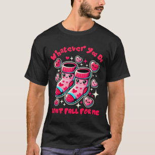 Whatever You Do Don't Fall For Me Valentine Nurse T-Shirt