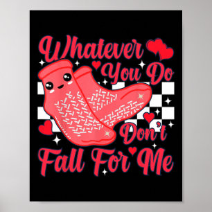 Whatever You Do Don't Fall For Me Valentine Rn Pct Poster