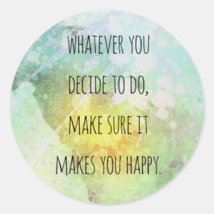 Whatever You Do Makes You Happy Motivational Quote Classic Round Sticker