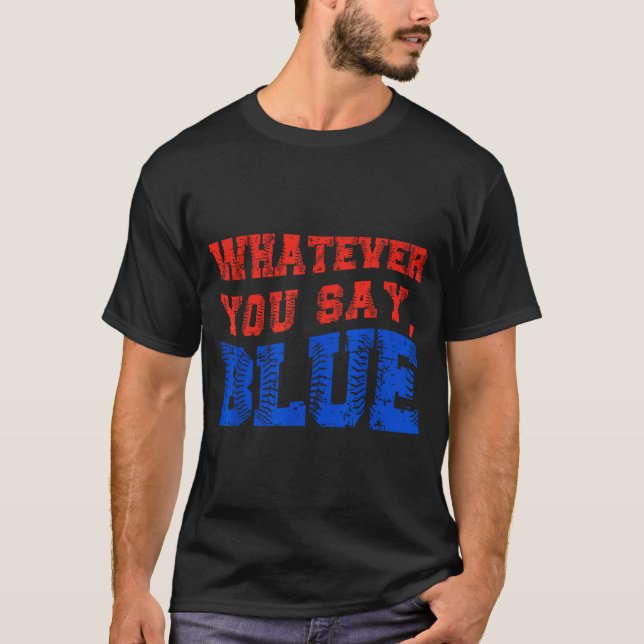Whatever You Say Blue Funny Baseball  T-Shirt (Front)