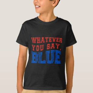 Whatever You Say Blue Funny Bysebyll  T-Shirt