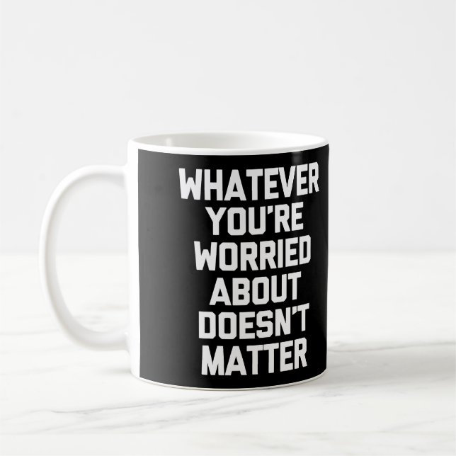 Whatever You'Re Worried About Doesn'T Matter T-Shi Coffee Mug (Left)