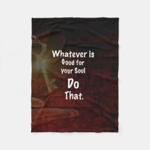 Whatever's Good for your Soul Motivational Quote Fleece Blanket