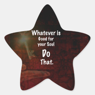 Whatever's Good for your Soul Motivational Quote Star Sticker