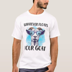 Whatevery Floats Your Goat Funny Quotes T-Shirt