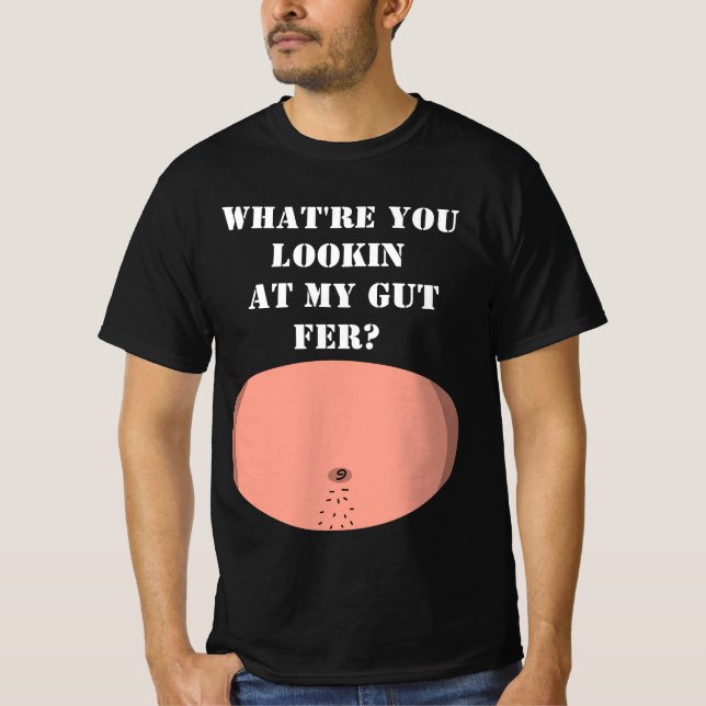 What're you lookin at my gut fer T-Shirt (Front)
