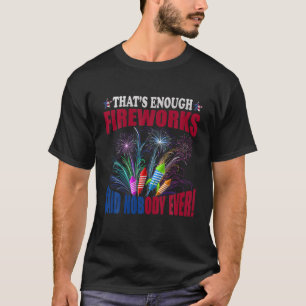 What's Enough Fireworks Said Nobody Ever T-Shirt