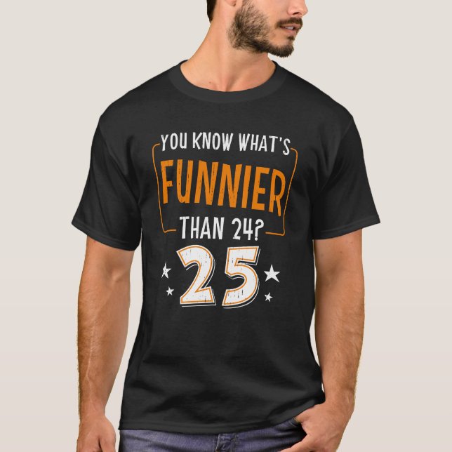 What's Funnier Than 24 It's 25 Humour Birthday Par T-Shirt (Front)
