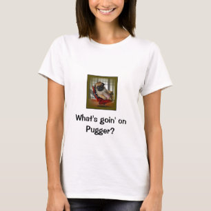 What's Goin on Pugger? T-Shirt