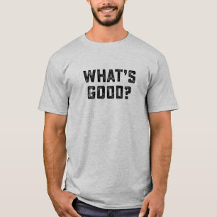 What's Good? Funny tee shirt
