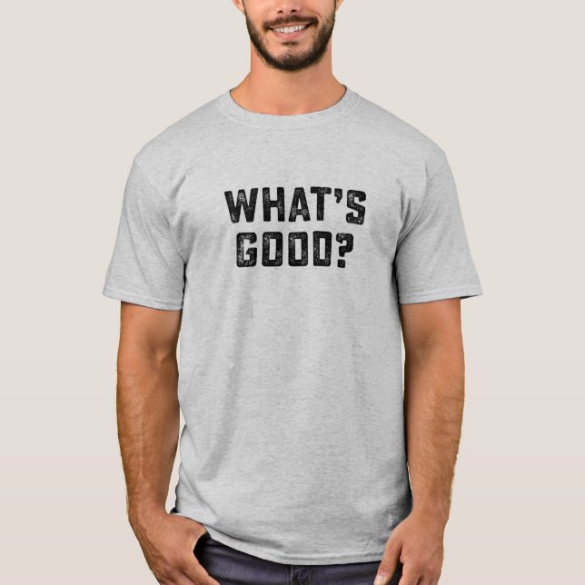 What's Good? Funny tee shirt (Front)