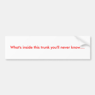 What's inside this trunk you'll never know.... bumper sticker