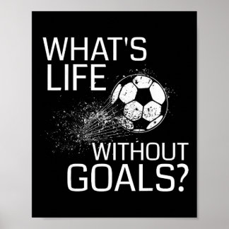 What's Life Without Goals - Funny Soccer Gift  Poster