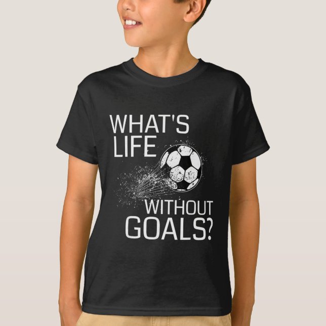 What's Life Without Goals - Funny Soccer Gift  T-Shirt (Front)