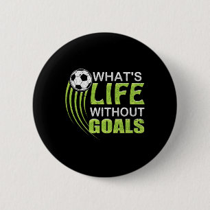 What's Life Without Goals Soccer Footbyll 6 Cm Round Badge