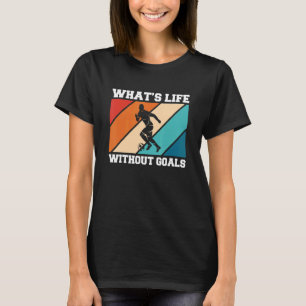 Whats Life Without Goals Soccer Player 3 T-Shirt