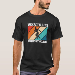 Whats Life Without Goals Soccer Player 3 T-Shirt
