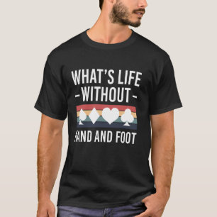 Whats Life Without Hand And Foot Card Game T-Shirt