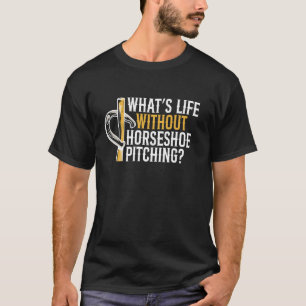 Whats Life Without Horseshoe Pitching T-Shirt