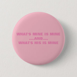 WHAT'S MINE IS MINE 6 CM ROUND BADGE
