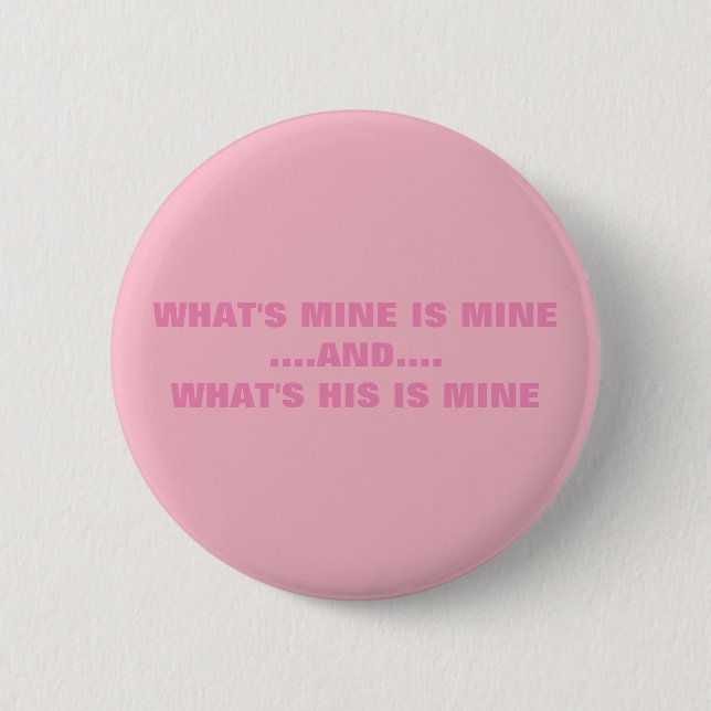 WHAT'S MINE IS MINE 6 CM ROUND BADGE (Front)