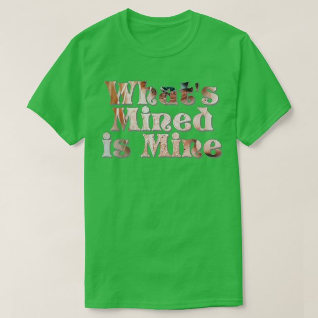Whats Mined is Mine T-Shirt (Design Front)