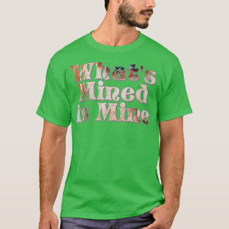 Whats Mined is Mine T-Shirt
