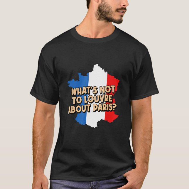 Whats Not to Louvre about Paris Lifestyle Home Hab T-Shirt (Front)