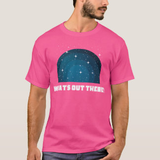What'S Out There T-Shirt