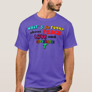 Whats So Funny About Peace Love and Understanding T-Shirt