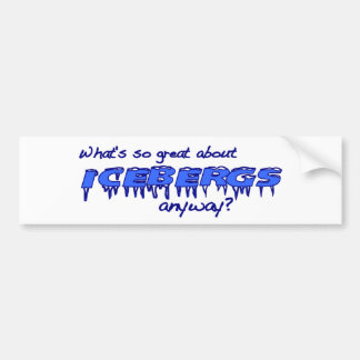 What'S So Great About Icebergs? Bumper Sticker