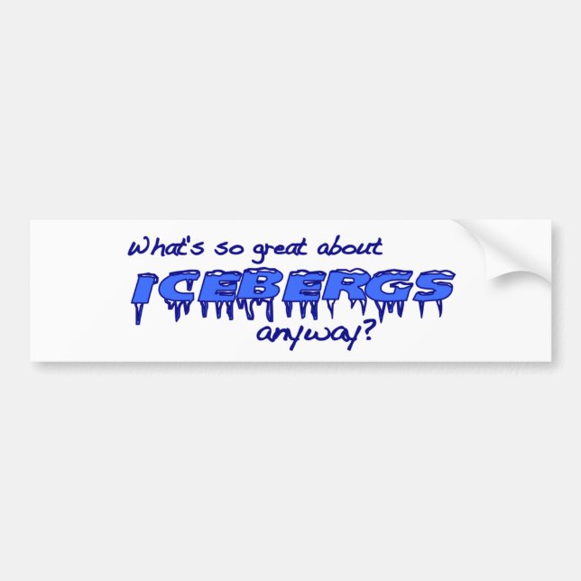 What'S So Great About Icebergs? Bumper Sticker (Front)