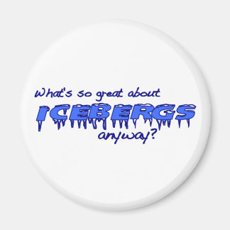 What'S So Great About Icebergs? Magnet