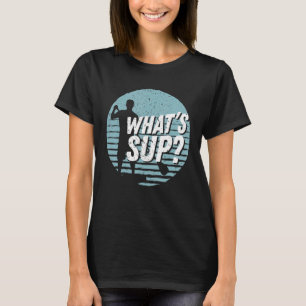 Whats Sup Cool Sup Paddling Stand Up Paddling T-Shirt