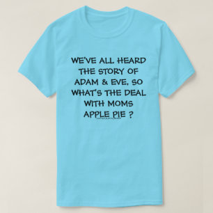 WHAT'S THE DEAL WITH MOMS APPLE PIE ? T-Shirt