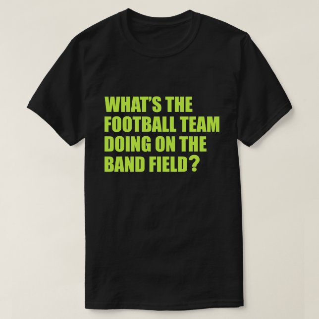 What's the Football Team Doing? School Band Humour T-Shirt (Design Front)