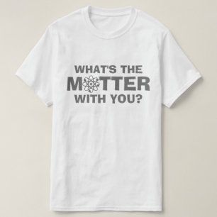 What's the Matter T-Shirt