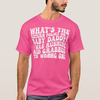 whats the return policy on a baby daddy i was rush T-Shirt